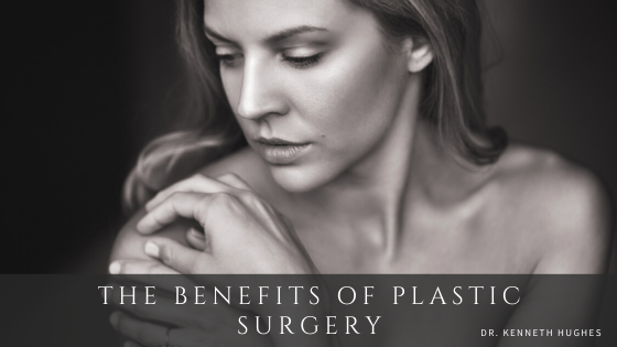 The Benefits of Plastic Surgery – Dr. Kenneth Hughes Reviews
